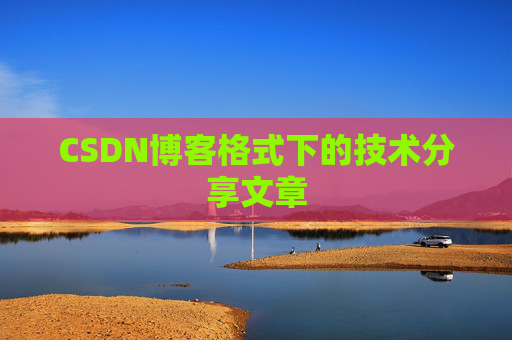 CSDN博客格式下的技术分享文章